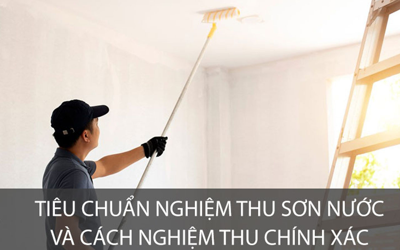 Dịch vụ nghiệm thu sơn nước theo tiêu chuẫn kỹ thuật đẹp mắt bền lâu